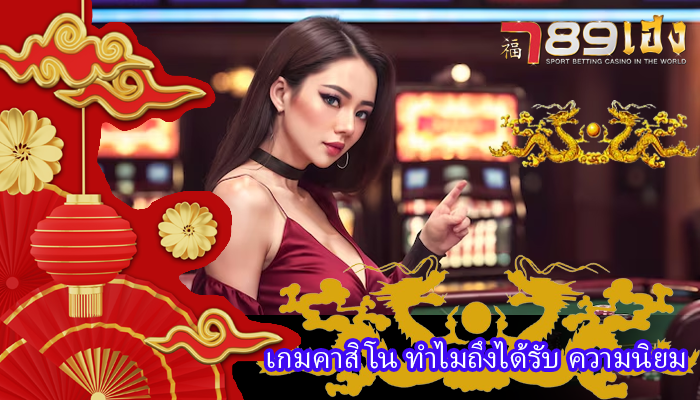 เกมคาสิโน ทำไมถึงได้รับ ความนิยม
